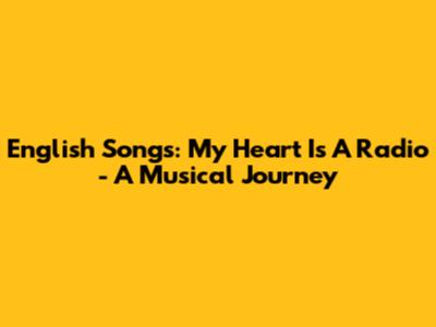 English Songs: My Heart Is A Radio - A Musical Journey