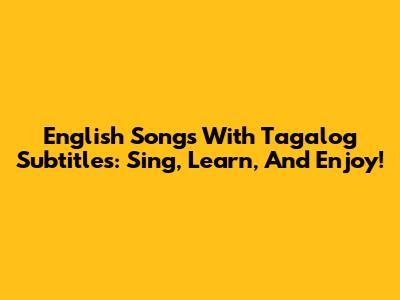 English Songs With Tagalog Subtitles: Sing, Learn, And Enjoy!
