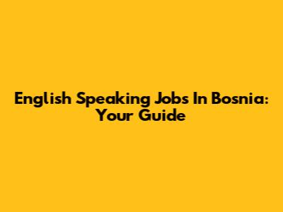 English Speaking Jobs In Bosnia: Your Guide