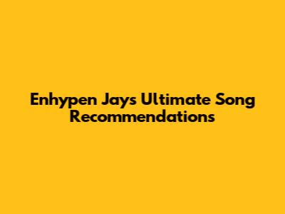 Enhypen Jay's Ultimate Song Recommendations