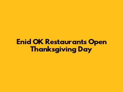 Enid OK Restaurants Open Thanksgiving Day