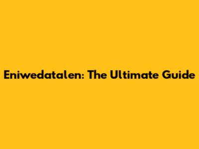 Eniwedatalen: The Ultimate Guide