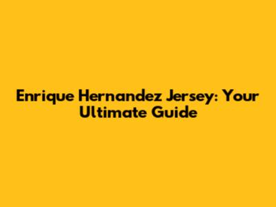 Enrique Hernandez Jersey: Your Ultimate Guide
