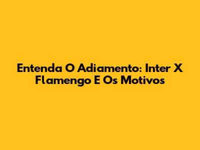 Entenda O Adiamento: Inter X Flamengo E Os Motivos