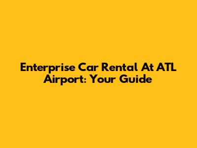 Enterprise Car Rental At ATL Airport: Your Guide