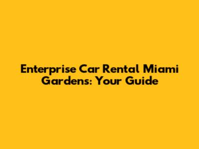 Enterprise Car Rental Miami Gardens: Your Guide