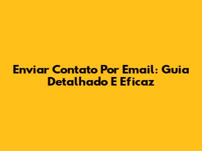 Enviar Contato Por Email: Guia Detalhado E Eficaz