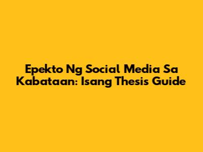 Epekto Ng Social Media Sa Kabataan: Isang Thesis Guide