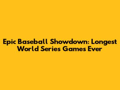 Epic Baseball Showdown: Longest World Series Games Ever