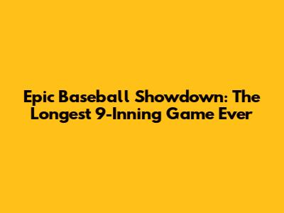 Epic Baseball Showdown: The Longest 9-Inning Game Ever