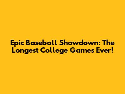 Epic Baseball Showdown: The Longest College Games Ever!