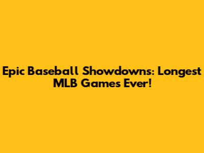 Epic Baseball Showdowns: Longest MLB Games Ever!