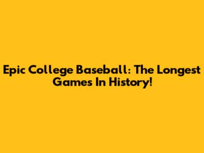 Epic College Baseball: The Longest Games In History!