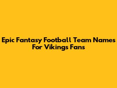 Epic Fantasy Football Team Names For Vikings Fans