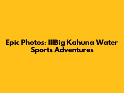 Epic Photos: IIIBig Kahuna Water Sports Adventures