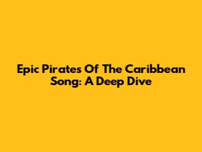 Epic Pirates Of The Caribbean Song: A Deep Dive