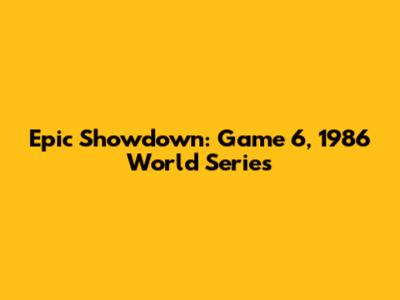 Epic Showdown: Game 6, 1986 World Series