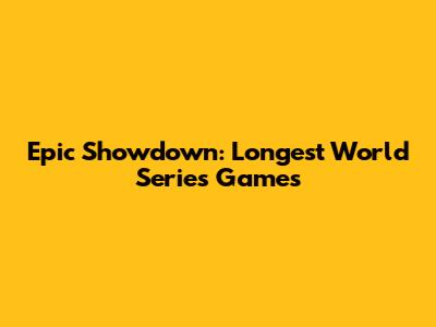 Epic Showdown: Longest World Series Games