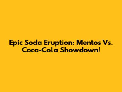 Epic Soda Eruption: Mentos Vs. Coca-Cola Showdown!