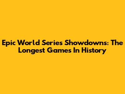 Epic World Series Showdowns: The Longest Games In History