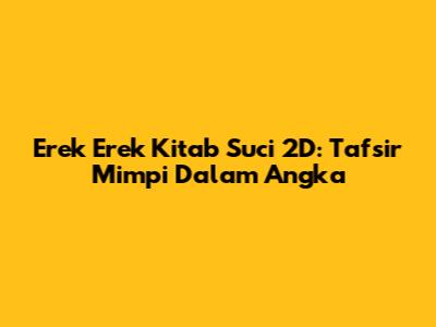 Erek Erek Kitab Suci 2D: Tafsir Mimpi Dalam Angka