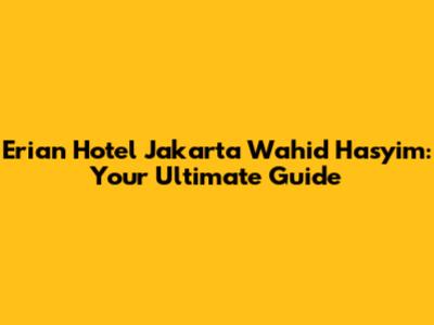 Erian Hotel Jakarta Wahid Hasyim: Your Ultimate Guide