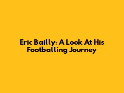 Eric Bailly: A Look At His Footballing Journey