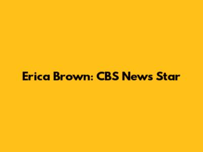 Erica Brown: CBS News Star
