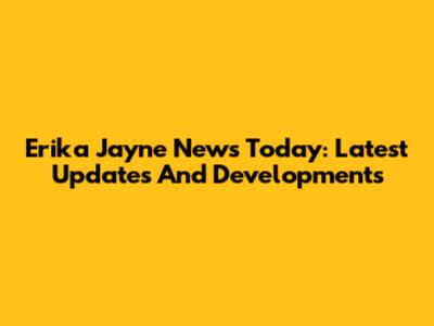 Erika Jayne News Today: Latest Updates And Developments