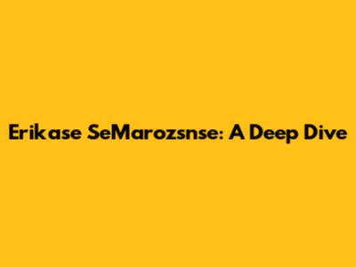 Erikase SeMarozsnse: A Deep Dive