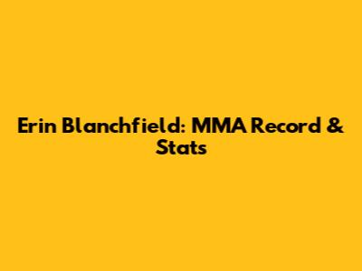 Erin Blanchfield: MMA Record & Stats