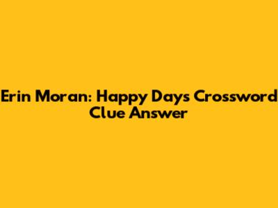 Erin Moran: Happy Days Crossword Clue Answer