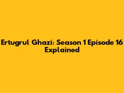 Ertugrul Ghazi: Season 1 Episode 16 Explained