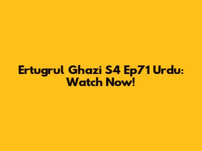 Ertugrul Ghazi S4 Ep71 Urdu: Watch Now!