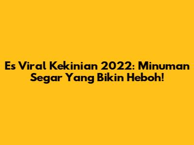 Es Viral Kekinian 2022: Minuman Segar Yang Bikin Heboh!