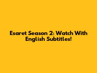 Esaret Season 2: Watch With English Subtitles!