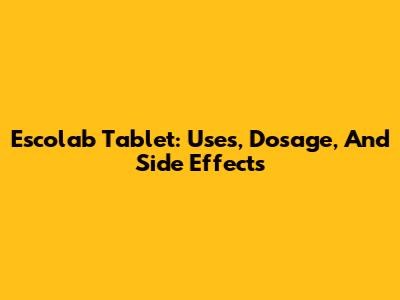 Escolab Tablet: Uses, Dosage, And Side Effects