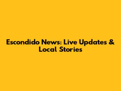 Escondido News: Live Updates & Local Stories
