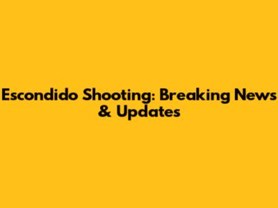 Escondido Shooting: Breaking News & Updates