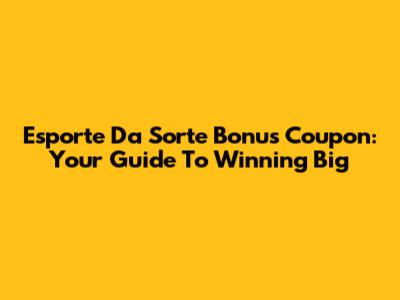 Esporte Da Sorte Bonus Coupon: Your Guide To Winning Big