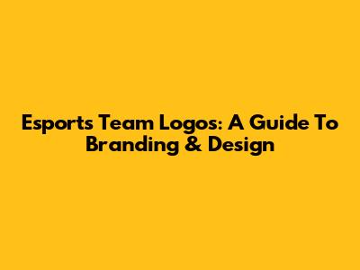 Esports Team Logos: A Guide To Branding & Design