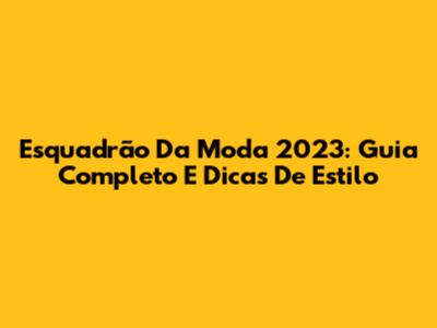 Esquadrão Da Moda 2023: Guia Completo E Dicas De Estilo