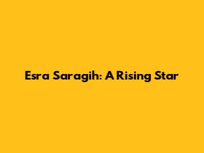 Esra Saragih: A Rising Star
