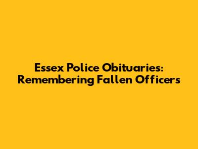 Essex Police Obituaries: Remembering Fallen Officers