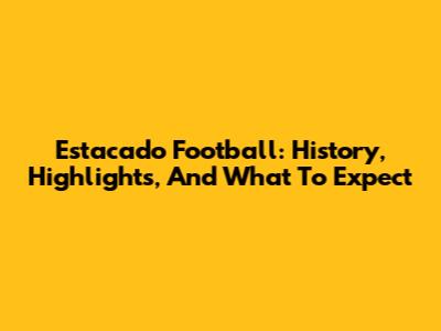 Estacado Football: History, Highlights, And What To Expect