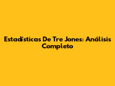 Estadísticas De Tre Jones: Análisis Completo