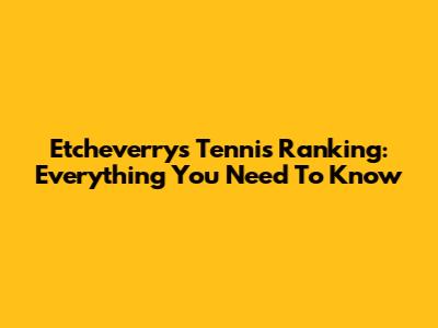 Etcheverry's Tennis Ranking: Everything You Need To Know