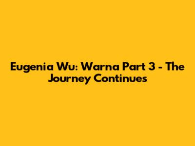 Eugenia Wu: Warna Part 3 - The Journey Continues