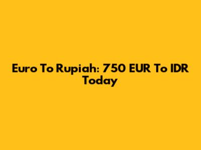 Euro To Rupiah: 750 EUR To IDR Today