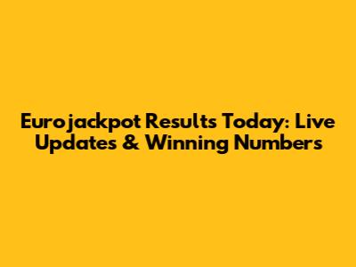 Eurojackpot Results Today: Live Updates & Winning Numbers